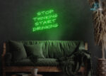 Stop Thinking Start Drinking Neon Sign Green